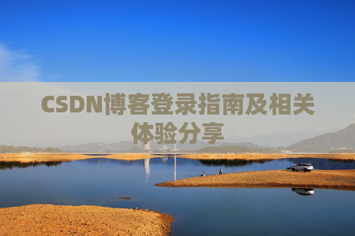 CSDN博客登录指南及相关体验分享